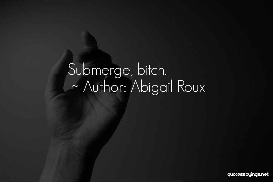 Abigail Roux Quotes: Submerge, Bitch.
