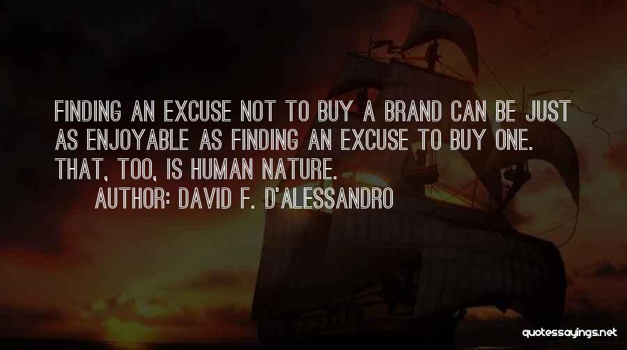 David F. D'Alessandro Quotes: Finding An Excuse Not To Buy A Brand Can Be Just As Enjoyable As Finding An Excuse To Buy One.