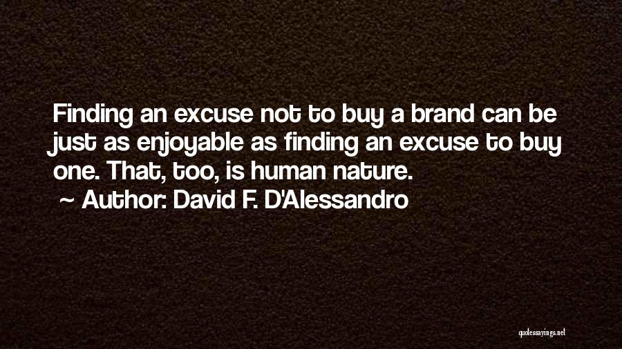 David F. D'Alessandro Quotes: Finding An Excuse Not To Buy A Brand Can Be Just As Enjoyable As Finding An Excuse To Buy One.