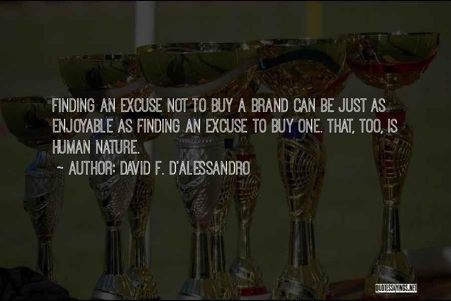 David F. D'Alessandro Quotes: Finding An Excuse Not To Buy A Brand Can Be Just As Enjoyable As Finding An Excuse To Buy One.