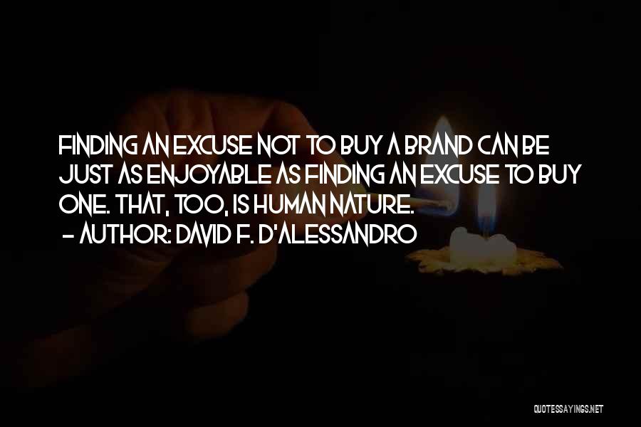 David F. D'Alessandro Quotes: Finding An Excuse Not To Buy A Brand Can Be Just As Enjoyable As Finding An Excuse To Buy One.