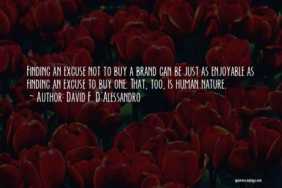 David F. D'Alessandro Quotes: Finding An Excuse Not To Buy A Brand Can Be Just As Enjoyable As Finding An Excuse To Buy One.