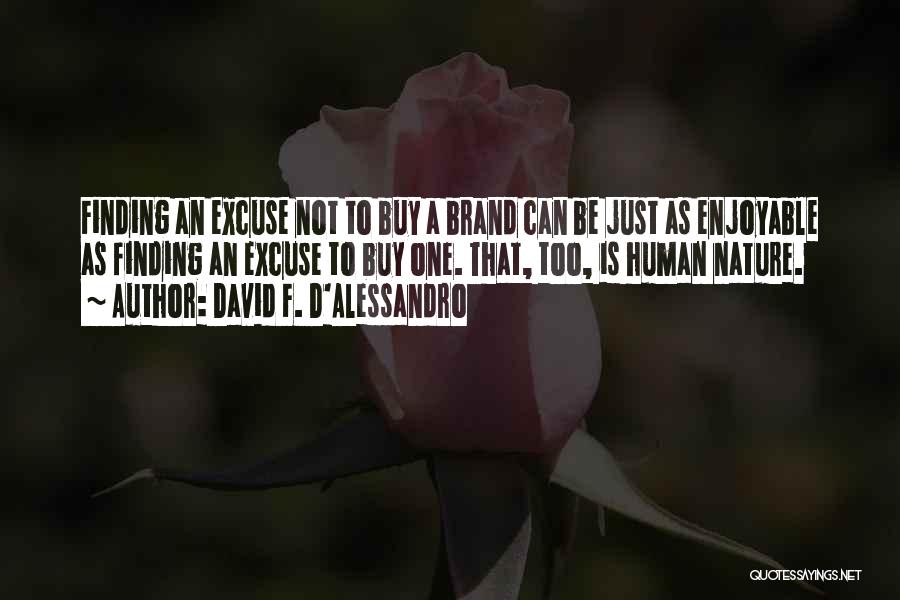 David F. D'Alessandro Quotes: Finding An Excuse Not To Buy A Brand Can Be Just As Enjoyable As Finding An Excuse To Buy One.