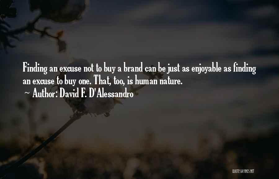 David F. D'Alessandro Quotes: Finding An Excuse Not To Buy A Brand Can Be Just As Enjoyable As Finding An Excuse To Buy One.