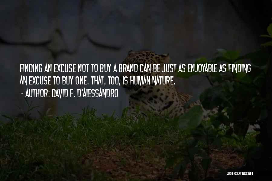 David F. D'Alessandro Quotes: Finding An Excuse Not To Buy A Brand Can Be Just As Enjoyable As Finding An Excuse To Buy One.