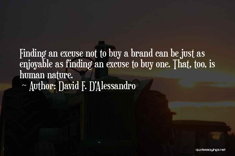 David F. D'Alessandro Quotes: Finding An Excuse Not To Buy A Brand Can Be Just As Enjoyable As Finding An Excuse To Buy One.