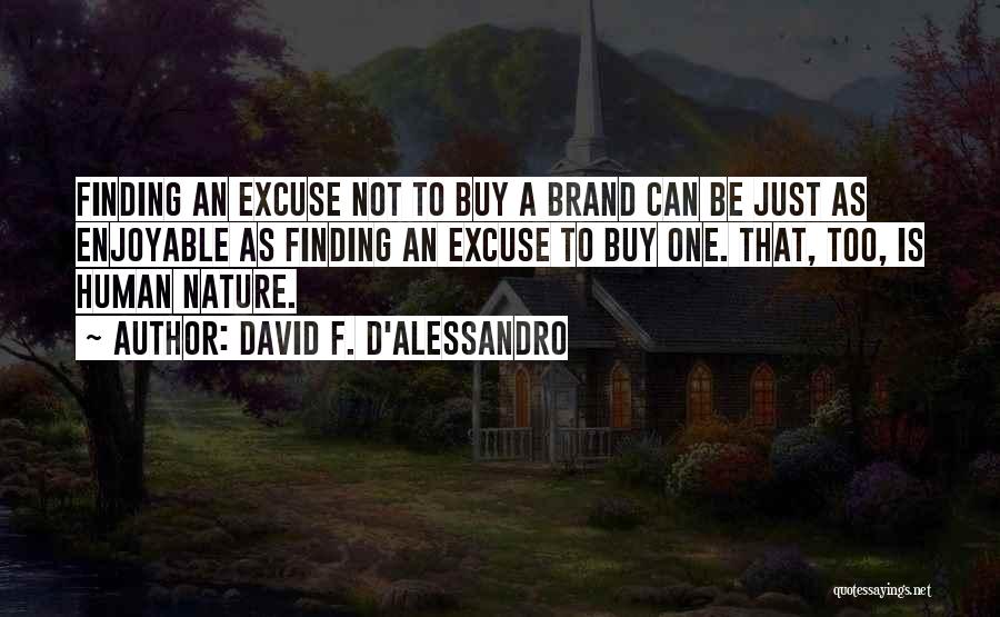 David F. D'Alessandro Quotes: Finding An Excuse Not To Buy A Brand Can Be Just As Enjoyable As Finding An Excuse To Buy One.