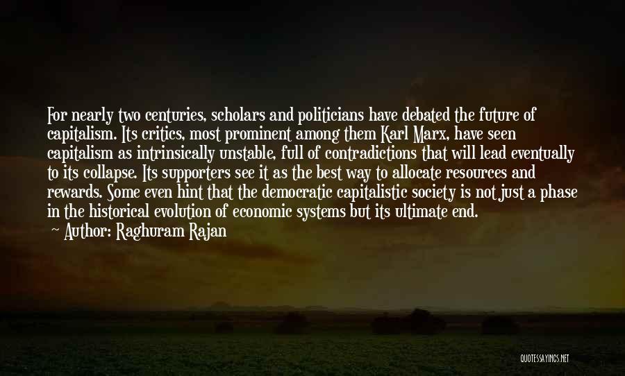 Raghuram Rajan Quotes: For Nearly Two Centuries, Scholars And Politicians Have Debated The Future Of Capitalism. Its Critics, Most Prominent Among Them Karl