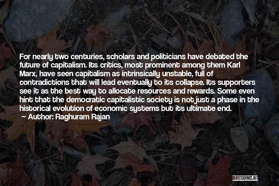 Raghuram Rajan Quotes: For Nearly Two Centuries, Scholars And Politicians Have Debated The Future Of Capitalism. Its Critics, Most Prominent Among Them Karl