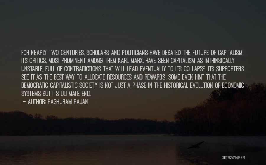 Raghuram Rajan Quotes: For Nearly Two Centuries, Scholars And Politicians Have Debated The Future Of Capitalism. Its Critics, Most Prominent Among Them Karl