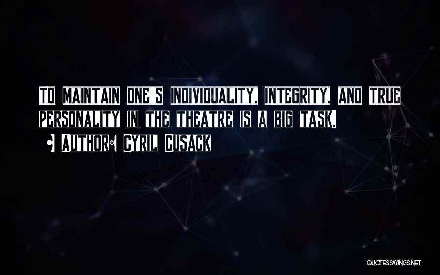 Cyril Cusack Quotes: To Maintain One's Individuality, Integrity, And True Personality In The Theatre Is A Big Task.