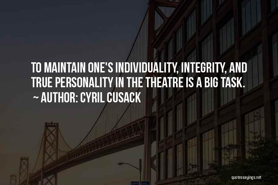 Cyril Cusack Quotes: To Maintain One's Individuality, Integrity, And True Personality In The Theatre Is A Big Task.