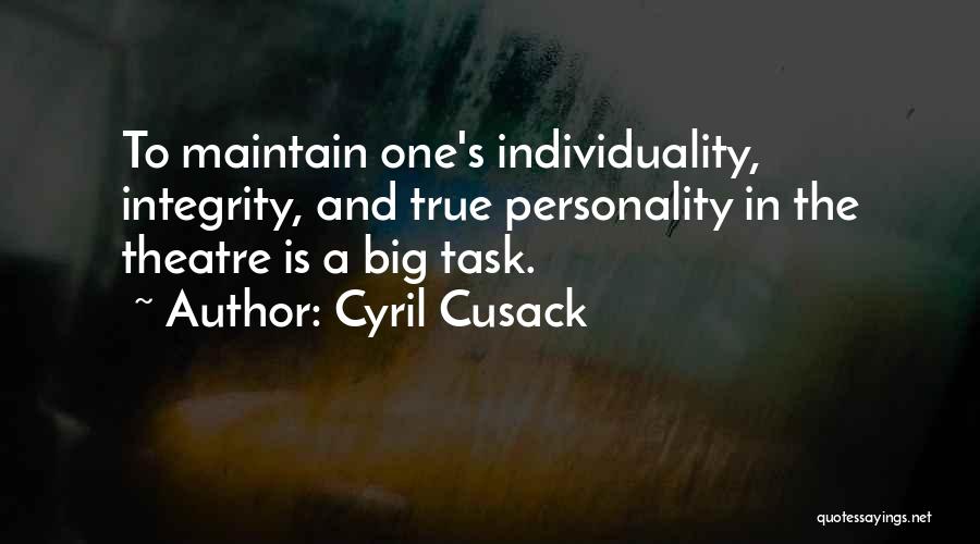 Cyril Cusack Quotes: To Maintain One's Individuality, Integrity, And True Personality In The Theatre Is A Big Task.