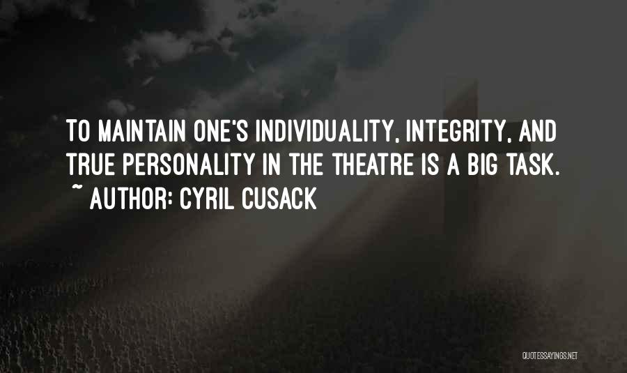 Cyril Cusack Quotes: To Maintain One's Individuality, Integrity, And True Personality In The Theatre Is A Big Task.