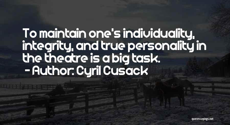 Cyril Cusack Quotes: To Maintain One's Individuality, Integrity, And True Personality In The Theatre Is A Big Task.