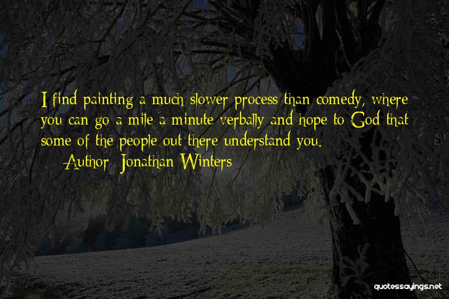 Jonathan Winters Quotes: I Find Painting A Much Slower Process Than Comedy, Where You Can Go A Mile A Minute Verbally And Hope