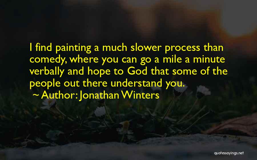 Jonathan Winters Quotes: I Find Painting A Much Slower Process Than Comedy, Where You Can Go A Mile A Minute Verbally And Hope