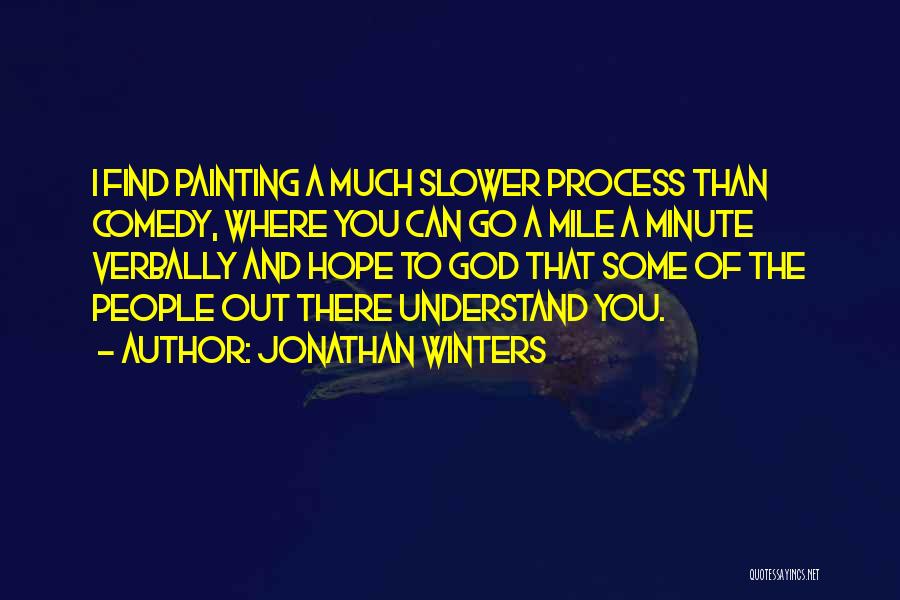 Jonathan Winters Quotes: I Find Painting A Much Slower Process Than Comedy, Where You Can Go A Mile A Minute Verbally And Hope