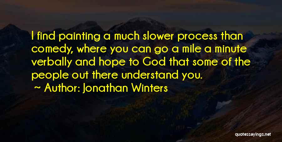 Jonathan Winters Quotes: I Find Painting A Much Slower Process Than Comedy, Where You Can Go A Mile A Minute Verbally And Hope