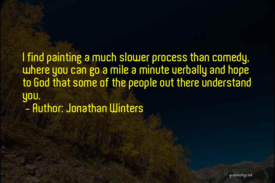 Jonathan Winters Quotes: I Find Painting A Much Slower Process Than Comedy, Where You Can Go A Mile A Minute Verbally And Hope