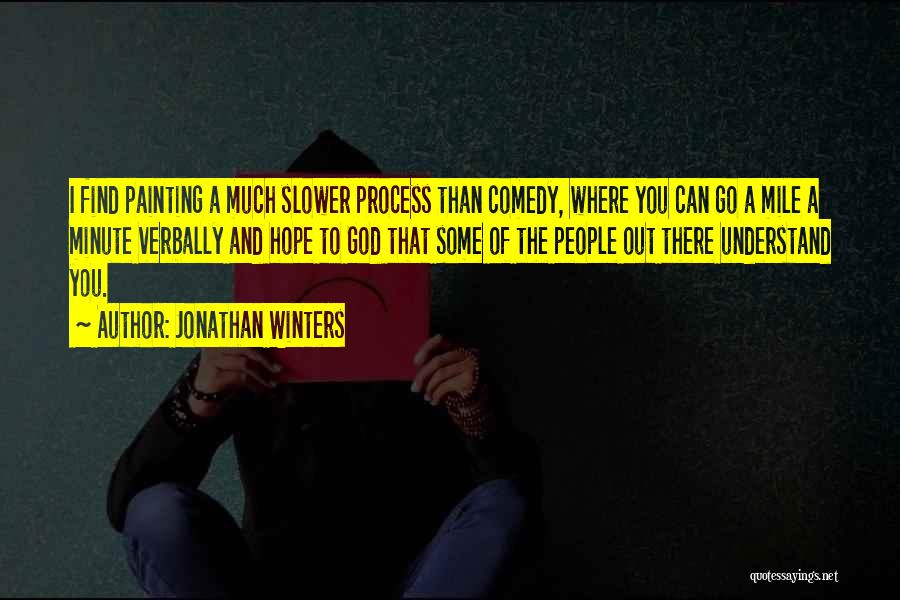 Jonathan Winters Quotes: I Find Painting A Much Slower Process Than Comedy, Where You Can Go A Mile A Minute Verbally And Hope