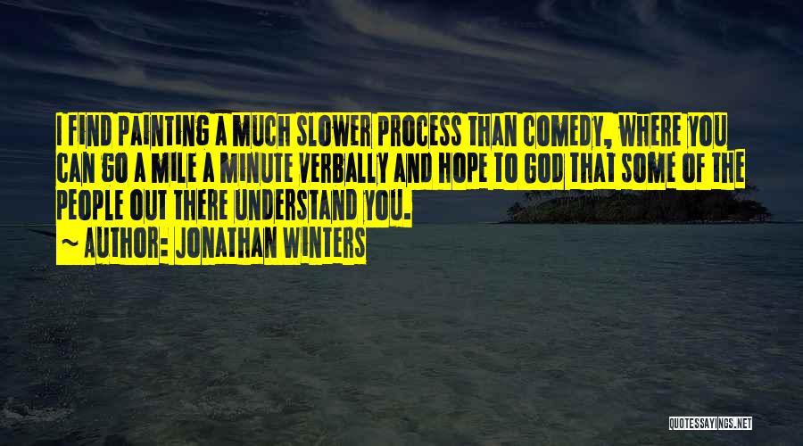 Jonathan Winters Quotes: I Find Painting A Much Slower Process Than Comedy, Where You Can Go A Mile A Minute Verbally And Hope