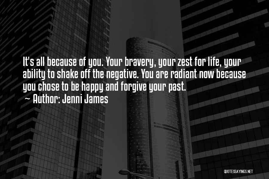 Jenni James Quotes: It's All Because Of You. Your Bravery, Your Zest For Life, Your Ability To Shake Off The Negative. You Are