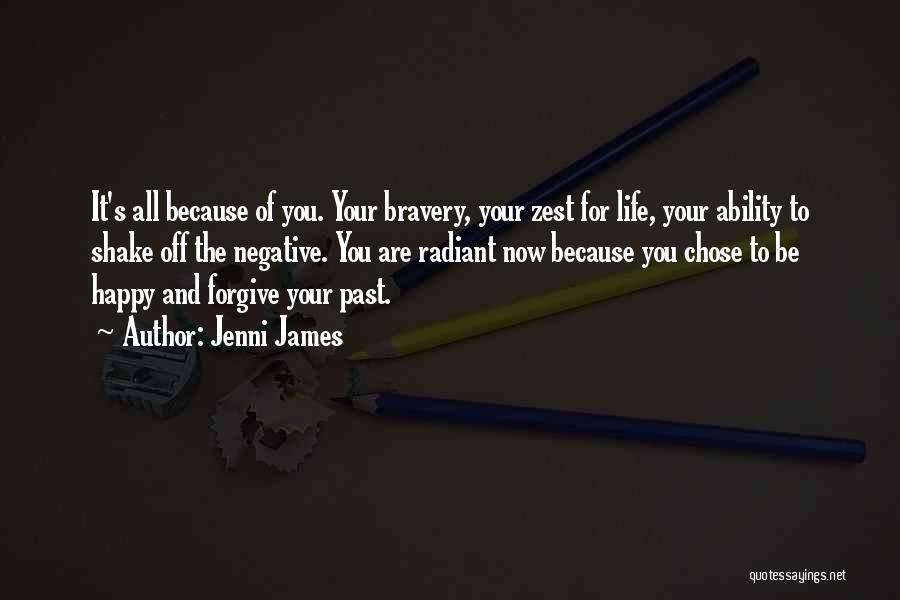 Jenni James Quotes: It's All Because Of You. Your Bravery, Your Zest For Life, Your Ability To Shake Off The Negative. You Are