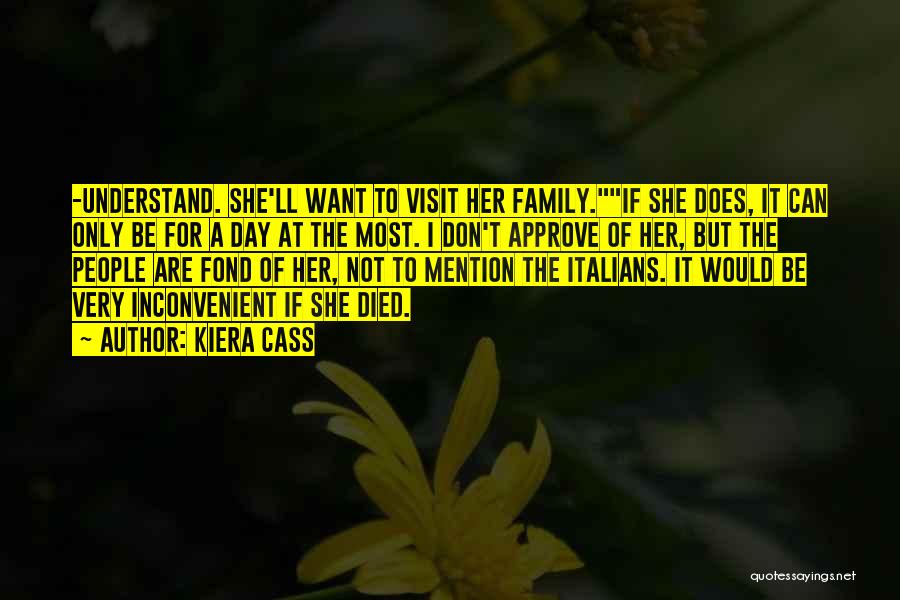 Kiera Cass Quotes: -understand. She'll Want To Visit Her Family.if She Does, It Can Only Be For A Day At The Most. I