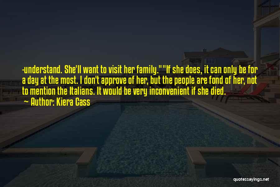 Kiera Cass Quotes: -understand. She'll Want To Visit Her Family.if She Does, It Can Only Be For A Day At The Most. I