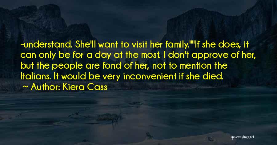 Kiera Cass Quotes: -understand. She'll Want To Visit Her Family.if She Does, It Can Only Be For A Day At The Most. I