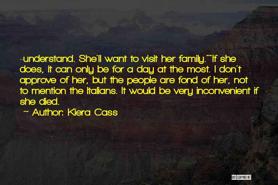 Kiera Cass Quotes: -understand. She'll Want To Visit Her Family.if She Does, It Can Only Be For A Day At The Most. I