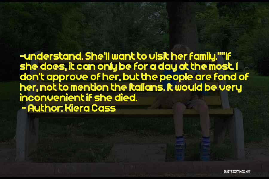 Kiera Cass Quotes: -understand. She'll Want To Visit Her Family.if She Does, It Can Only Be For A Day At The Most. I
