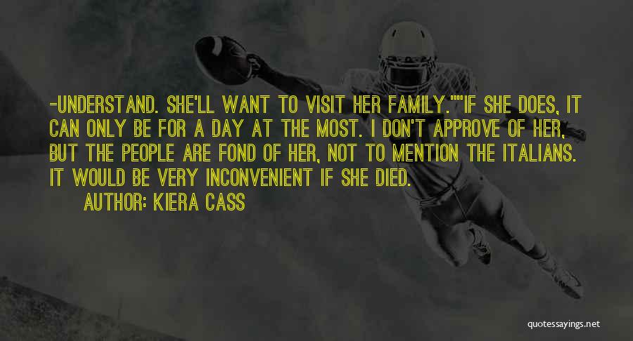 Kiera Cass Quotes: -understand. She'll Want To Visit Her Family.if She Does, It Can Only Be For A Day At The Most. I