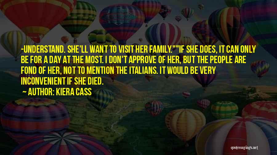 Kiera Cass Quotes: -understand. She'll Want To Visit Her Family.if She Does, It Can Only Be For A Day At The Most. I