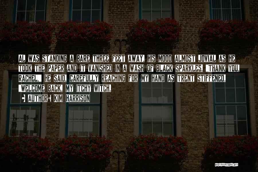Kim Harrison Quotes: Al Was Standing A Bare Three Feet Away, His Mood Almost Jovial As He Took The Paper And It Vanished