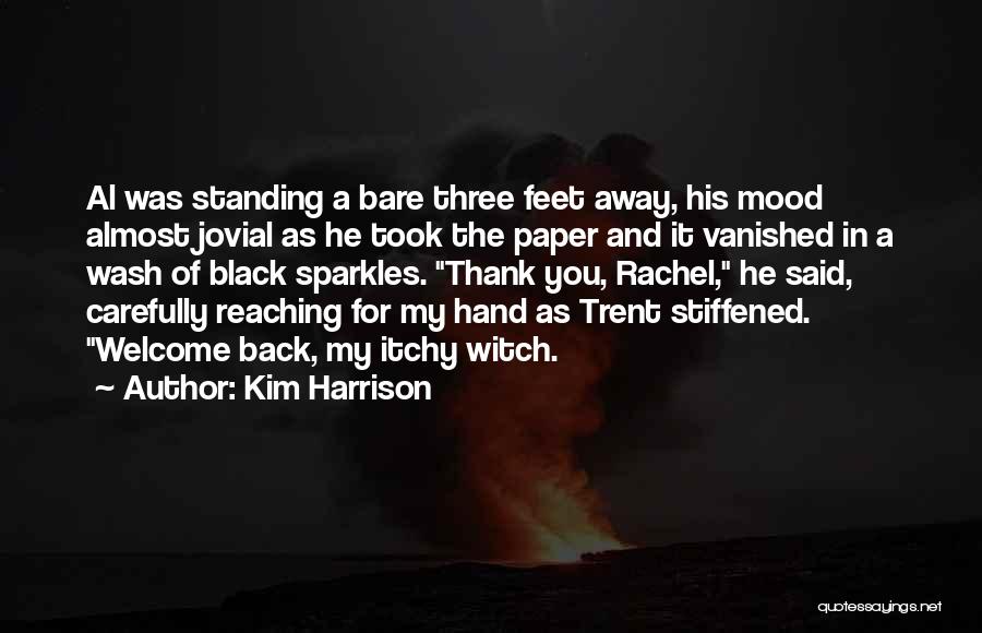 Kim Harrison Quotes: Al Was Standing A Bare Three Feet Away, His Mood Almost Jovial As He Took The Paper And It Vanished