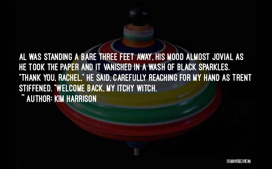 Kim Harrison Quotes: Al Was Standing A Bare Three Feet Away, His Mood Almost Jovial As He Took The Paper And It Vanished