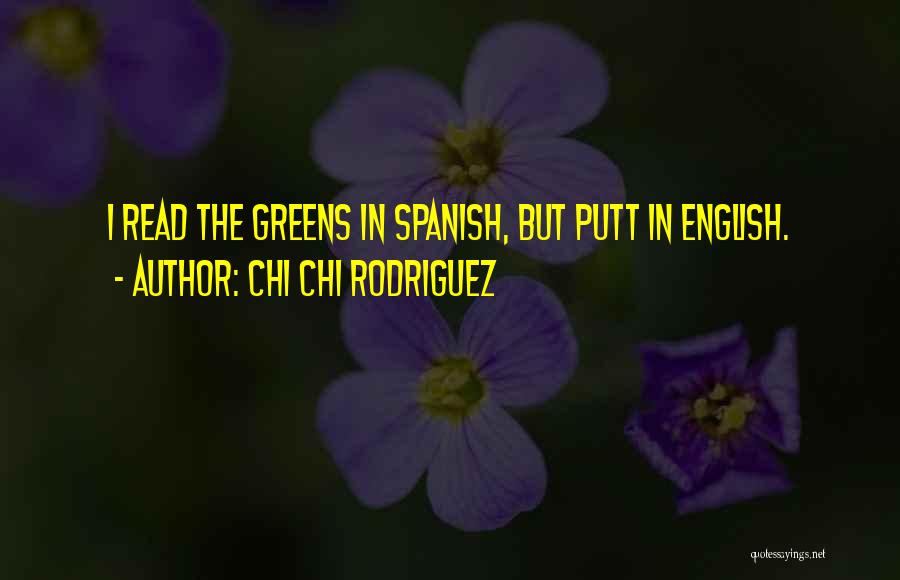 Chi Chi Rodriguez Quotes: I Read The Greens In Spanish, But Putt In English.