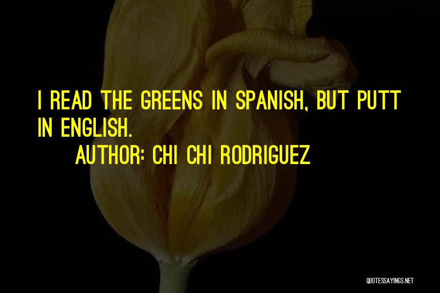 Chi Chi Rodriguez Quotes: I Read The Greens In Spanish, But Putt In English.