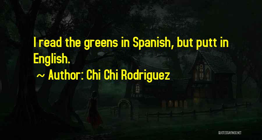 Chi Chi Rodriguez Quotes: I Read The Greens In Spanish, But Putt In English.