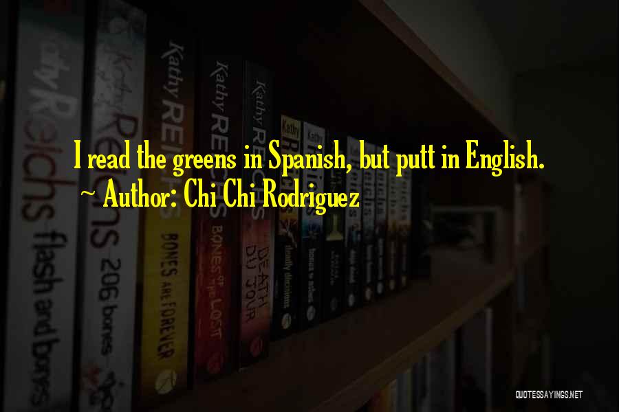 Chi Chi Rodriguez Quotes: I Read The Greens In Spanish, But Putt In English.