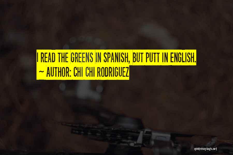 Chi Chi Rodriguez Quotes: I Read The Greens In Spanish, But Putt In English.