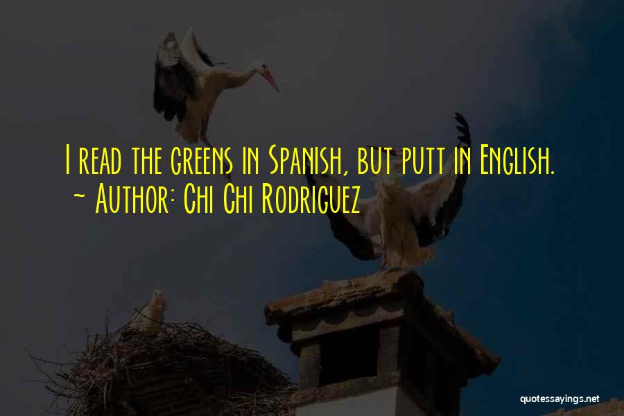 Chi Chi Rodriguez Quotes: I Read The Greens In Spanish, But Putt In English.