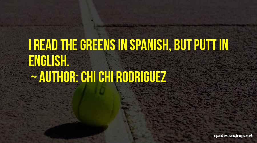 Chi Chi Rodriguez Quotes: I Read The Greens In Spanish, But Putt In English.