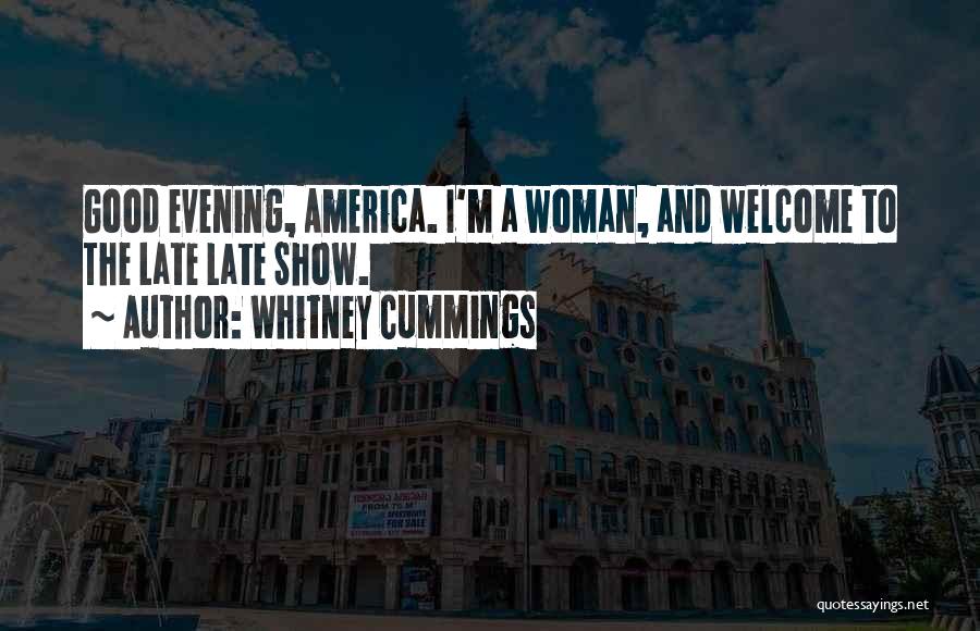 Whitney Cummings Quotes: Good Evening, America. I'm A Woman, And Welcome To The Late Late Show.
