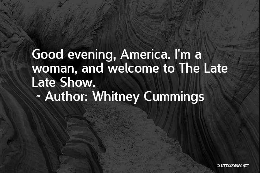 Whitney Cummings Quotes: Good Evening, America. I'm A Woman, And Welcome To The Late Late Show.