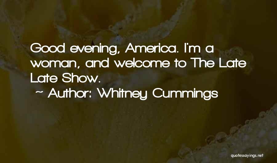 Whitney Cummings Quotes: Good Evening, America. I'm A Woman, And Welcome To The Late Late Show.