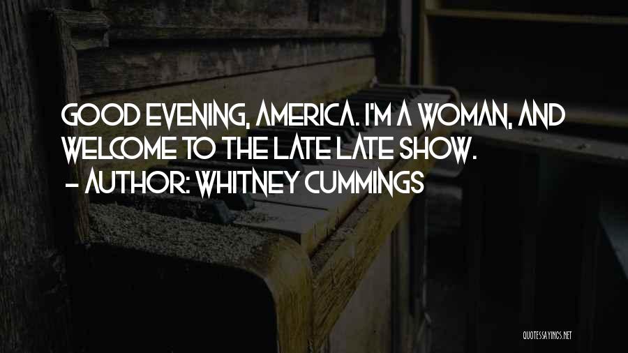Whitney Cummings Quotes: Good Evening, America. I'm A Woman, And Welcome To The Late Late Show.