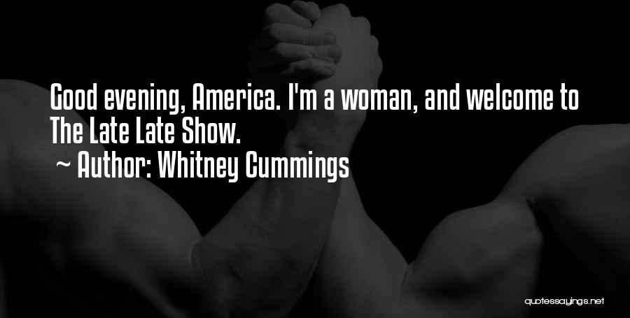 Whitney Cummings Quotes: Good Evening, America. I'm A Woman, And Welcome To The Late Late Show.